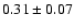 $0.31\pm 0.07 $