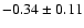 $-0.34\pm0.11 $