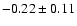 $-0.22\pm 0.11 $