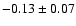 $-0.13\pm 0.07 $