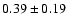 $0.39\pm 0.19 $