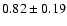 $0.82\pm 0.19 $