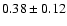 $0.38\pm 0.12 $