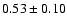 $0.53\pm 0.10 $