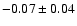 $-0.07\pm 0.04 $