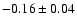 $-0.16\pm 0.04$