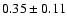 $0.35\pm 0.11 $