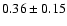 $0.36\pm 0.15 $