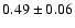 $0.49\pm 0.06 $