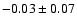 $-0.03\pm 0.07 $