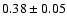 $0.38\pm 0.05 $