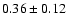 $0.36\pm 0.12 $