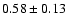 $0.58\pm 0.13 $