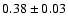 $0.38\pm 0.03 $