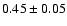 $0.45\pm 0.05 $