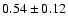 $0.54\pm 0.12 $