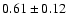 $0.61\pm 0.12 $