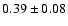 $0.39\pm 0.08 $