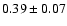 $0.39\pm 0.07 $