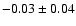 $-0.03\pm 0.04 $