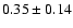 $0.35\pm 0.14 $