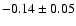 $-0.14\pm 0.05 $