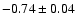 $-0.74\pm 0.04 $