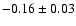 $-0.16\pm 0.03$