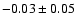 $-0.03\pm 0.05 $