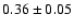 $0.36\pm 0.05 $