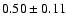 $0.50\pm 0.11 $