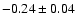 $-0.24\pm 0.04 $