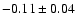 $-0.11\pm 0.04 $