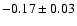 $-0.17\pm 0.03 $