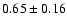 $0.65\pm 0.16 $