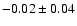 $-0.02\pm 0.04 $
