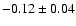 $-0.12\pm 0.04 $