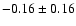 $-0.16\pm0.16 $