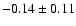 $-0.14\pm0.11 $