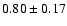 $0.80\pm 0.17 $