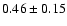 $0.46\pm 0.15$
