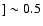 $] \sim 0.5$
