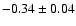 $-0.34\pm 0.04$