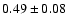 $0.49\pm 0.08 $