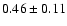 $0.46\pm 0.11 $