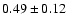 $0.49\pm 0.12 $