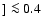 $] \la 0.4$