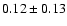 $0.12\pm0.13 $
