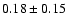 $0.18\pm 0.15 $