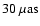 $ 30\ {\rm\mu as}$